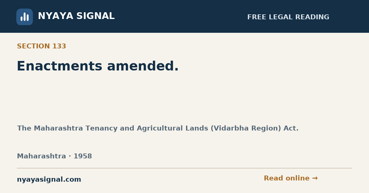 Section 133 — Enactments amended. | The Maharashtra Tenancy and Agricultural Lands (Vidarbha Region) Act. | NYAYA SIGNAL