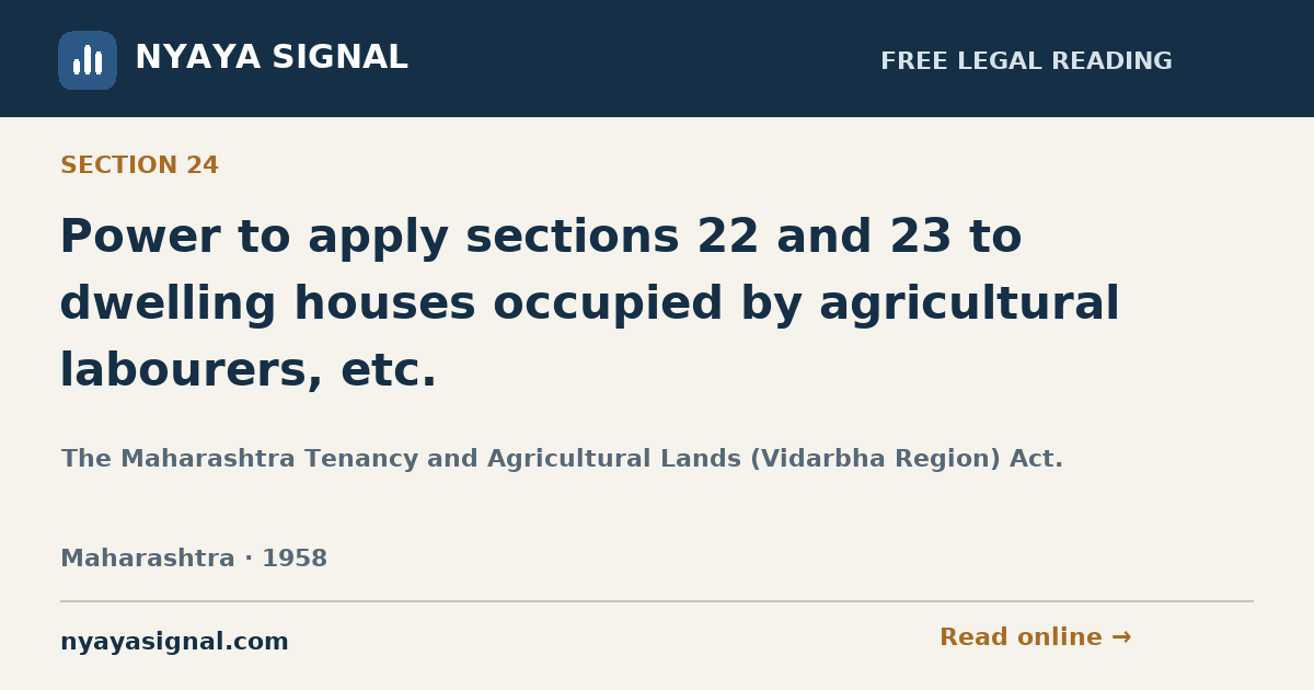 Section 24 — Power to apply sections 22 and 23 to dwelling houses occupied by agricultural labourers, etc. | The Maharashtra Tenancy and Agricultural Lands (Vidarbha Region) Act. | NYAYA SIGNAL