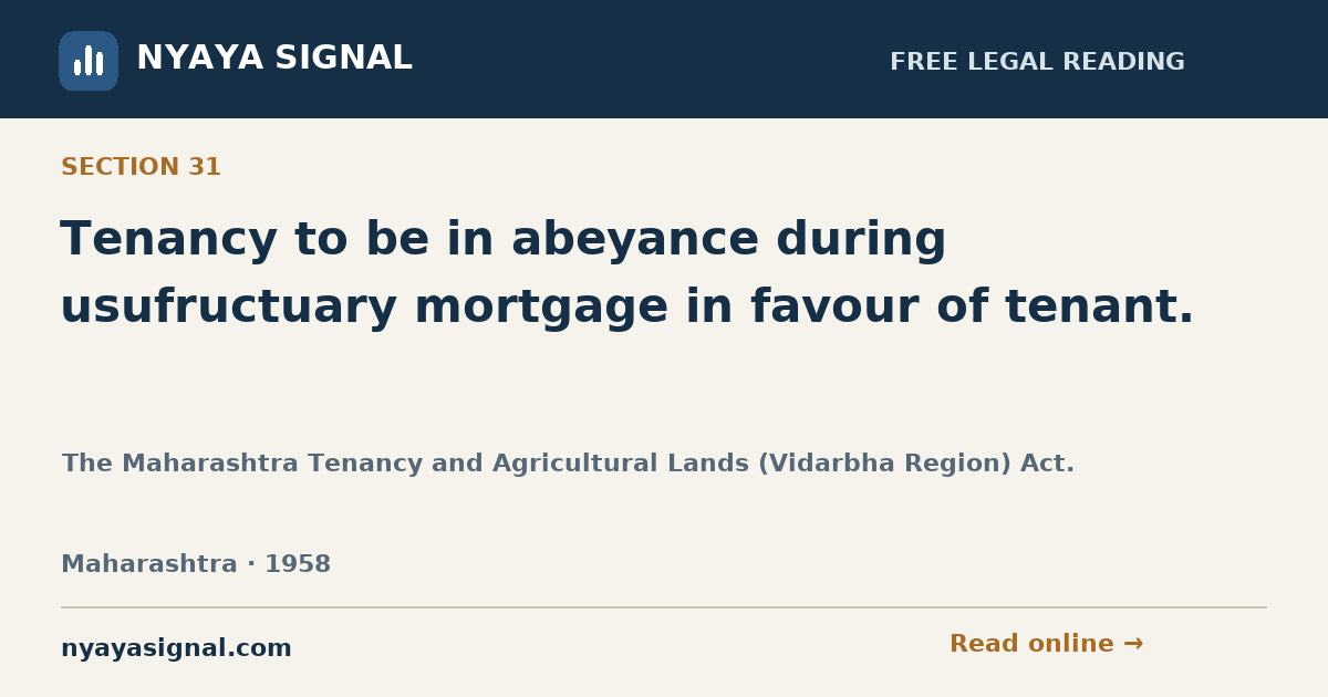 Section 31 — Tenancy to be in abeyance during usufructuary mortgage in favour of tenant. | The Maharashtra Tenancy and Agricultural Lands (Vidarbha Region) Act. | NYAYA SIGNAL