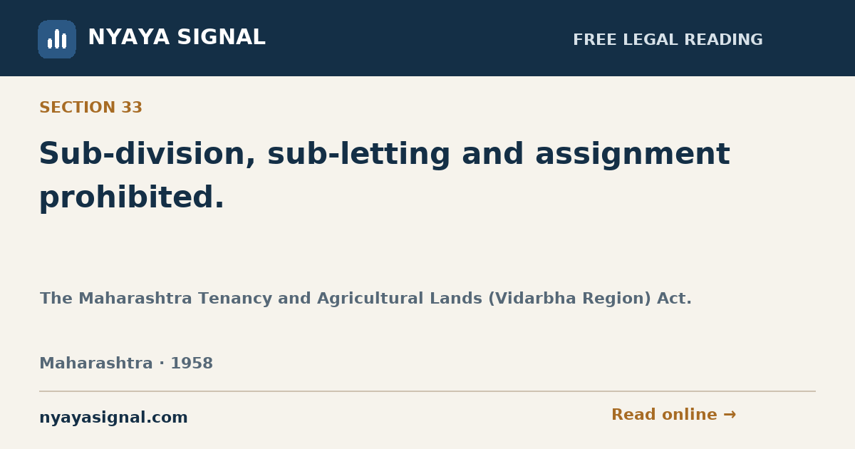 Section 33 — Sub-division, sub-letting and assignment prohibited. | The Maharashtra Tenancy and Agricultural Lands (Vidarbha Region) Act. | NYAYA SIGNAL
