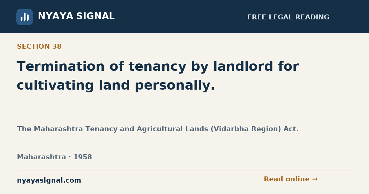 Section 38 — Termination of tenancy by landlord for cultivating land personally. | The Maharashtra Tenancy and Agricultural Lands (Vidarbha Region) Act. | NYAYA SIGNAL