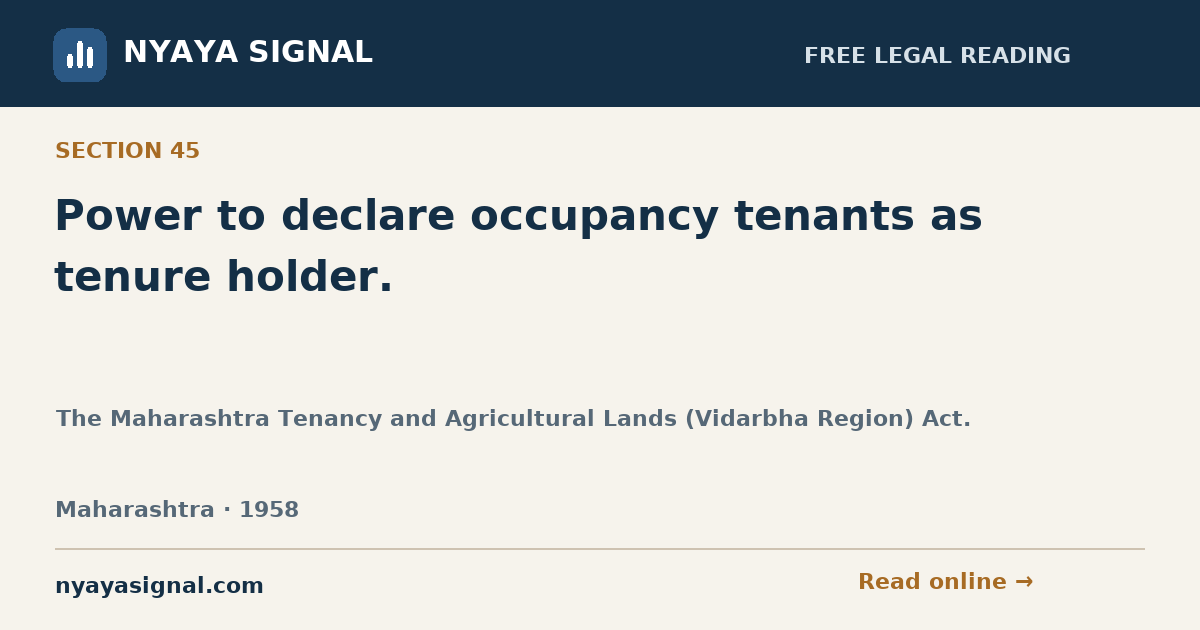 Section 45 — Power to declare occupancy tenants as tenure holder. | The Maharashtra Tenancy and Agricultural Lands (Vidarbha Region) Act. | NYAYA SIGNAL