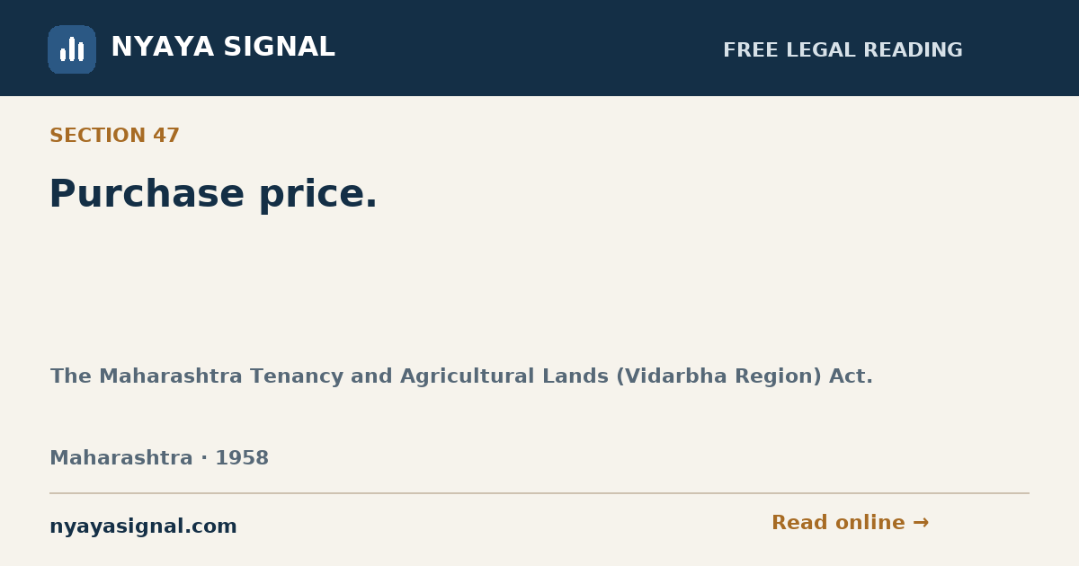 Section 47 — Purchase price. | The Maharashtra Tenancy and Agricultural Lands (Vidarbha Region) Act. | NYAYA SIGNAL