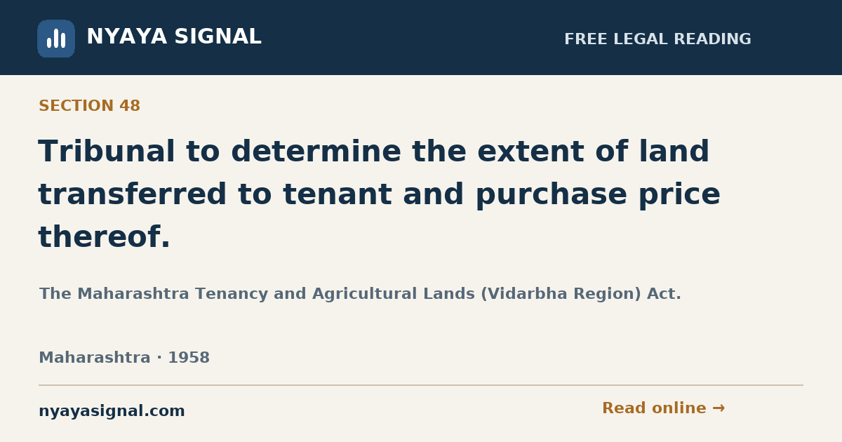 Section 48 — Tribunal to determine the extent of land transferred to tenant and purchase price thereof. | The Maharashtra Tenancy and Agricultural Lands (Vidarbha Region) Act. | NYAYA SIGNAL