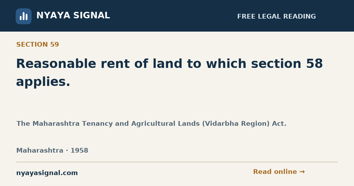 Section 59 — Reasonable rent of land to which section 58 applies. | The Maharashtra Tenancy and Agricultural Lands (Vidarbha Region) Act. | NYAYA SIGNAL