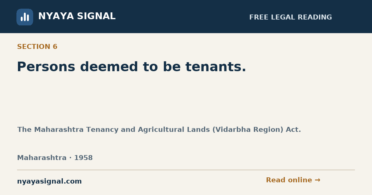 Section 6 — Persons deemed to be tenants. | The Maharashtra Tenancy and Agricultural Lands (Vidarbha Region) Act. | NYAYA SIGNAL