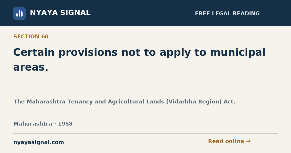 Section 60 — Certain provisions not to apply to municipal areas. | The Maharashtra Tenancy and Agricultural Lands (Vidarbha Region) Act. | NYAYA SIGNAL