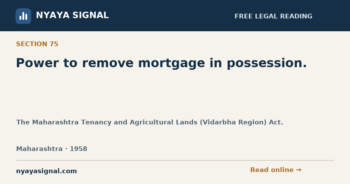 Section 75 — Power to remove mortgage in possession. | The Maharashtra Tenancy and Agricultural Lands (Vidarbha Region) Act. | NYAYA SIGNAL