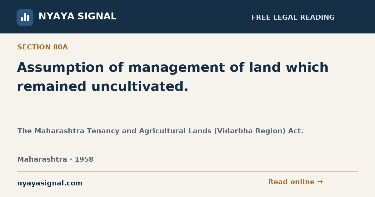 Section 80A — Assumption of management of land which remained uncultivated. | The Maharashtra Tenancy and Agricultural Lands (Vidarbha Region) Act. | NYAYA SIGNAL