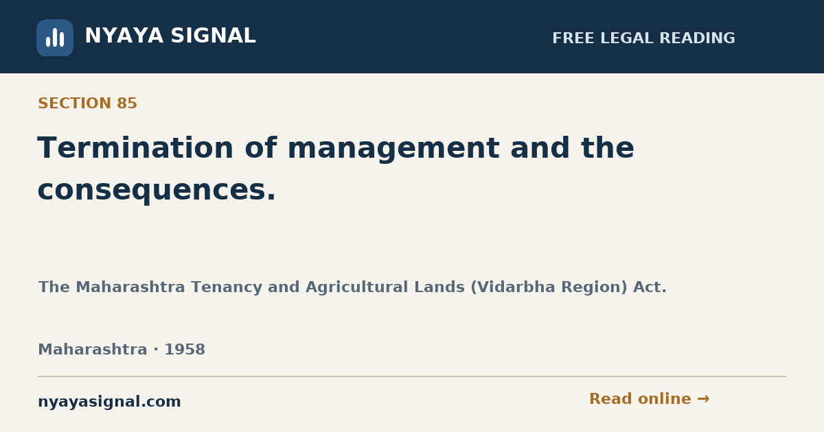Section 85 — Termination of management and the consequences. | The Maharashtra Tenancy and Agricultural Lands (Vidarbha Region) Act. | NYAYA SIGNAL