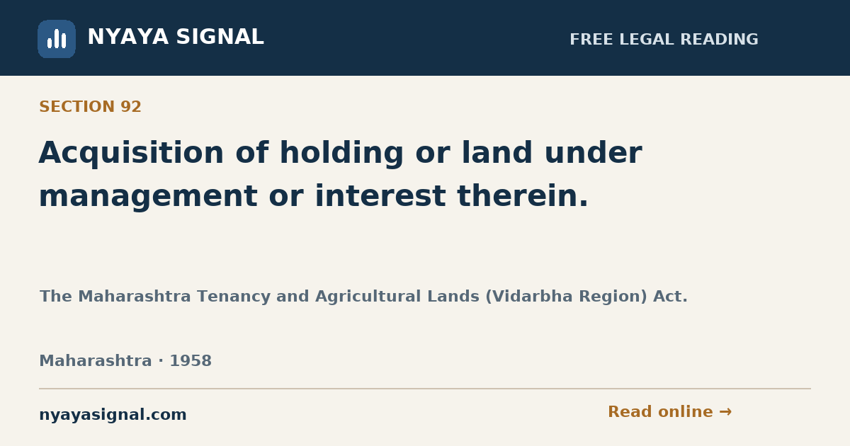 Section 92 — Acquisition of holding or land under management or interest therein. | The Maharashtra Tenancy and Agricultural Lands (Vidarbha Region) Act. | NYAYA SIGNAL