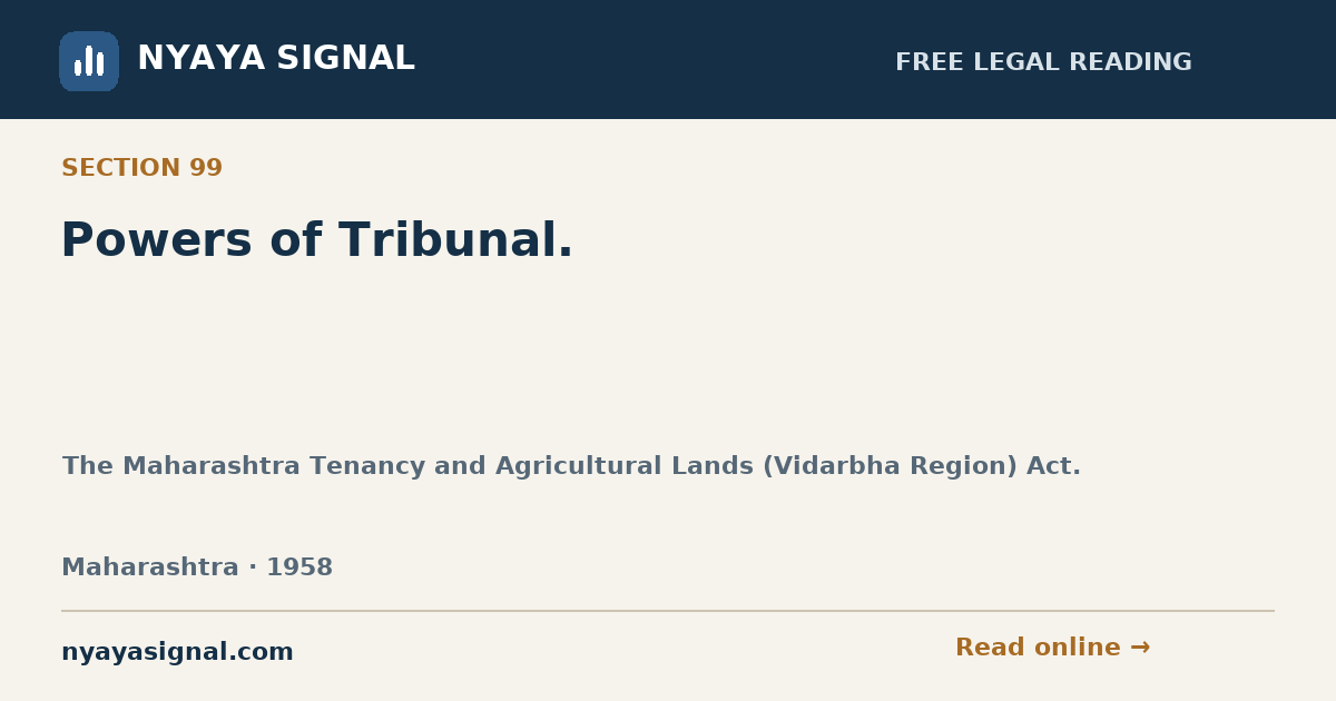 Section 99 — Powers of Tribunal. | The Maharashtra Tenancy and Agricultural Lands (Vidarbha Region) Act. | NYAYA SIGNAL