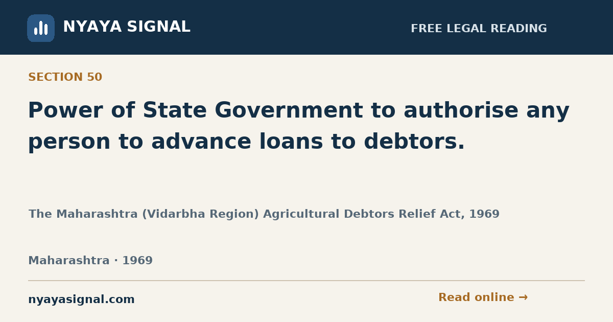 Section 50 — Power of State Government to authorise any person to advance loans to debtors. | The Maharashtra (Vidarbha Region) Agricultural Debtors Relief Act, 1969 | NYAYA SIGNAL