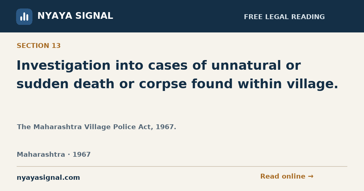 Section 13 — Investigation into cases of unnatural or sudden death or corpse found within village. | The Maharashtra Village Police Act, 1967. | NYAYA SIGNAL
