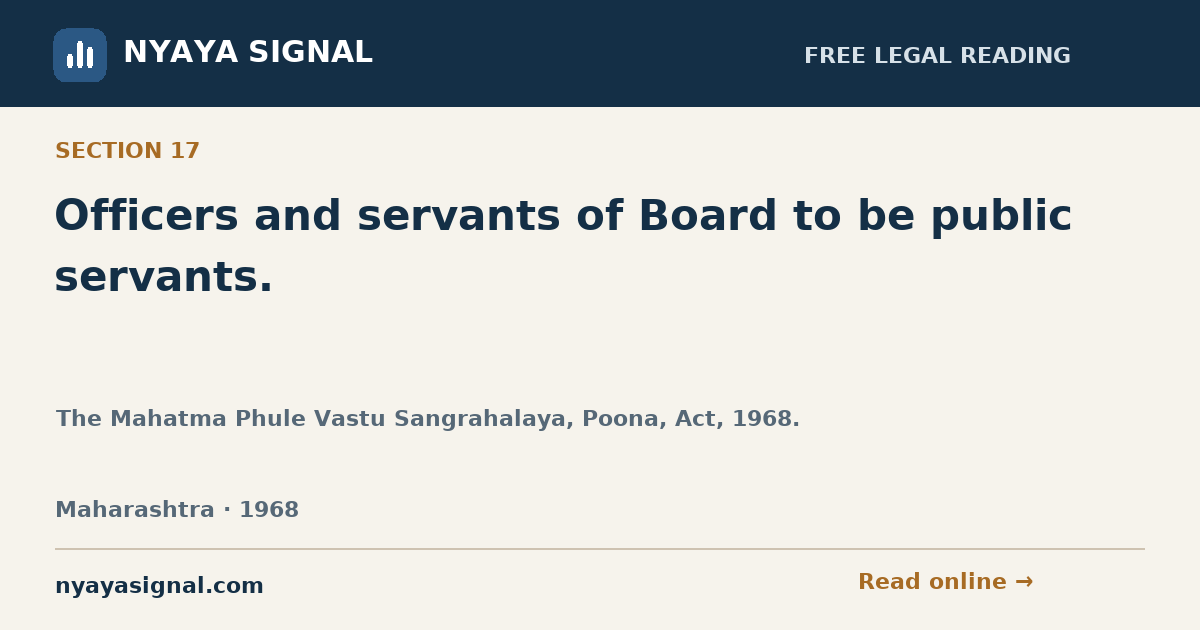 Section 17 — Officers and servants of Board to be public servants. | The Mahatma Phule Vastu Sangrahalaya, Poona, Act, 1968. | NYAYA SIGNAL