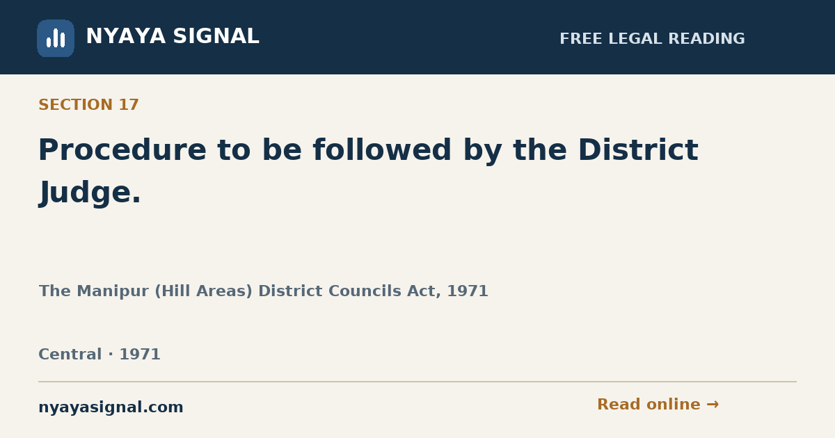 Section 17 — Procedure to be followed by the District Judge. | The Manipur (Hill Areas) District Councils Act, 1971 | NYAYA SIGNAL