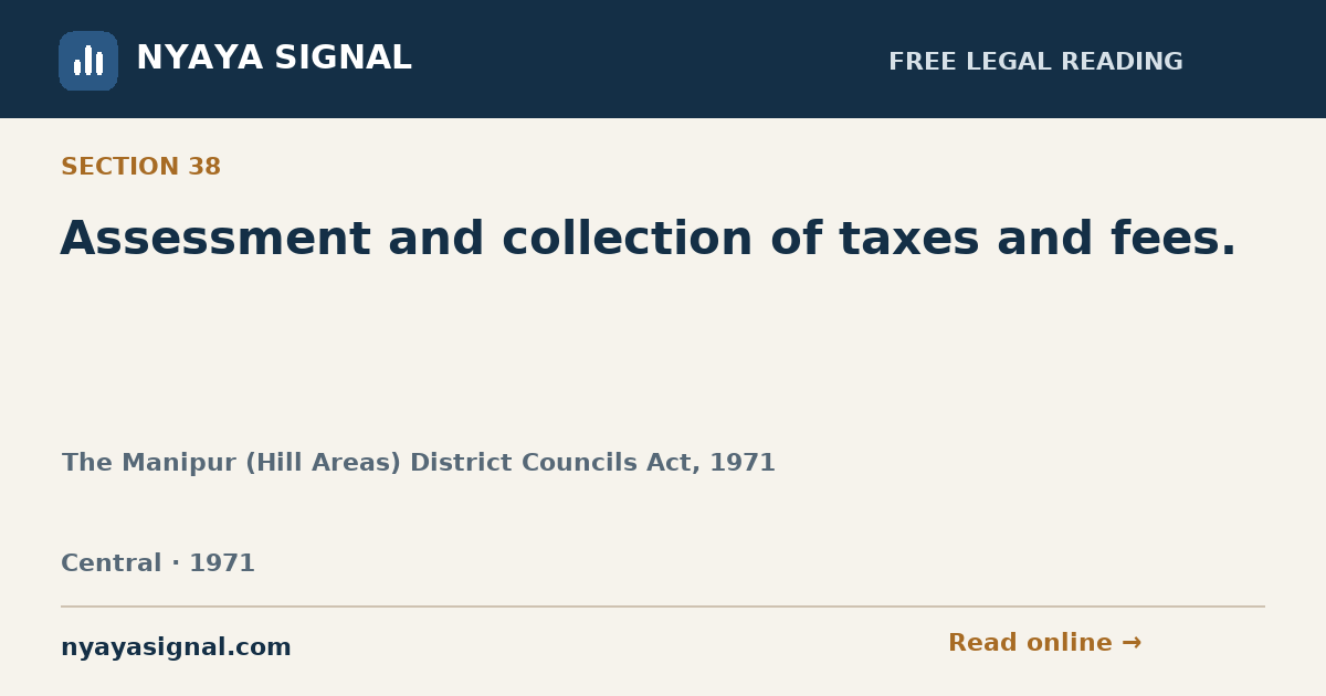 Section 38 — Assessment and collection of taxes and fees. | The Manipur (Hill Areas) District Councils Act, 1971 | NYAYA SIGNAL