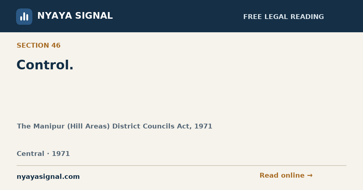 Section 46 — Control. | The Manipur (Hill Areas) District Councils Act, 1971 | NYAYA SIGNAL