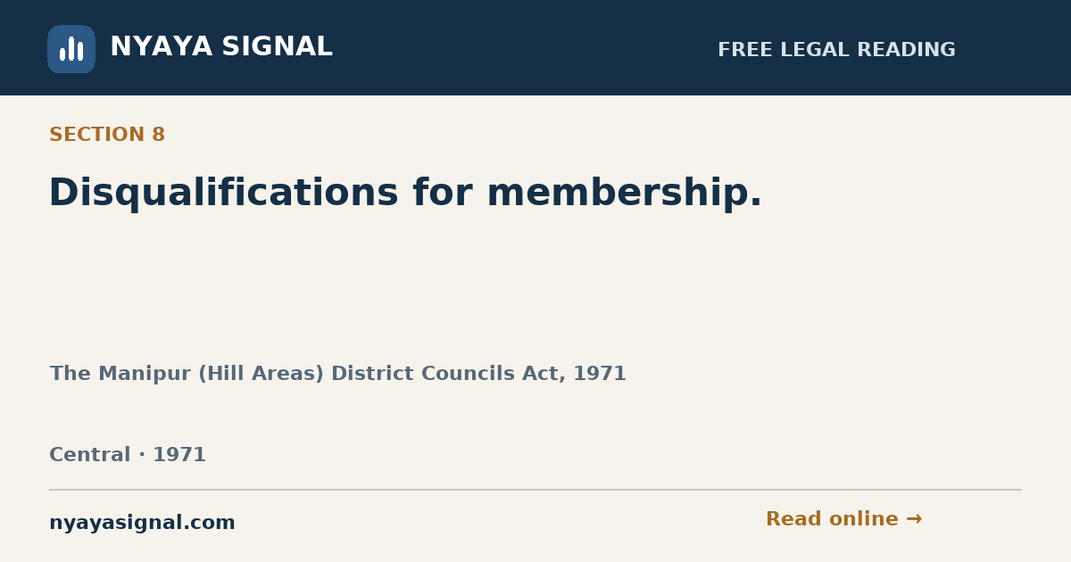 Section 8 — Disqualifications for membership. | The Manipur (Hill Areas) District Councils Act, 1971 | NYAYA SIGNAL