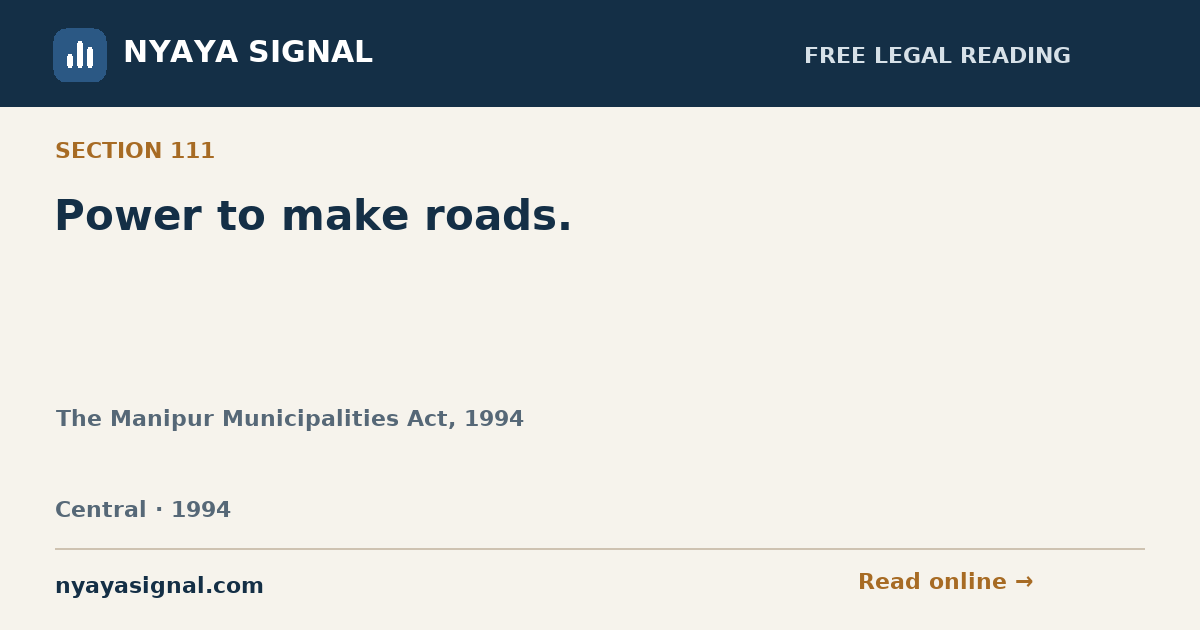 Section 111 — Power to make roads. | The Manipur Municipalities Act, 1994 | NYAYA SIGNAL