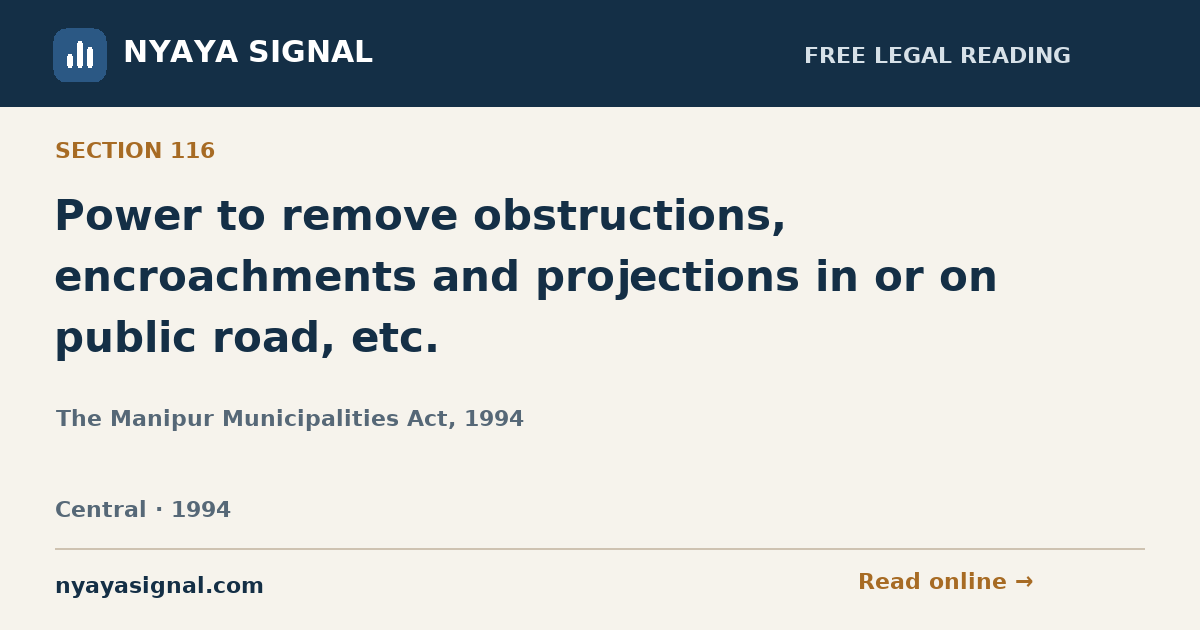 Section 116 — Power to remove obstructions, encroachments and projections in or on public road, etc. | The Manipur Municipalities Act, 1994 | NYAYA SIGNAL