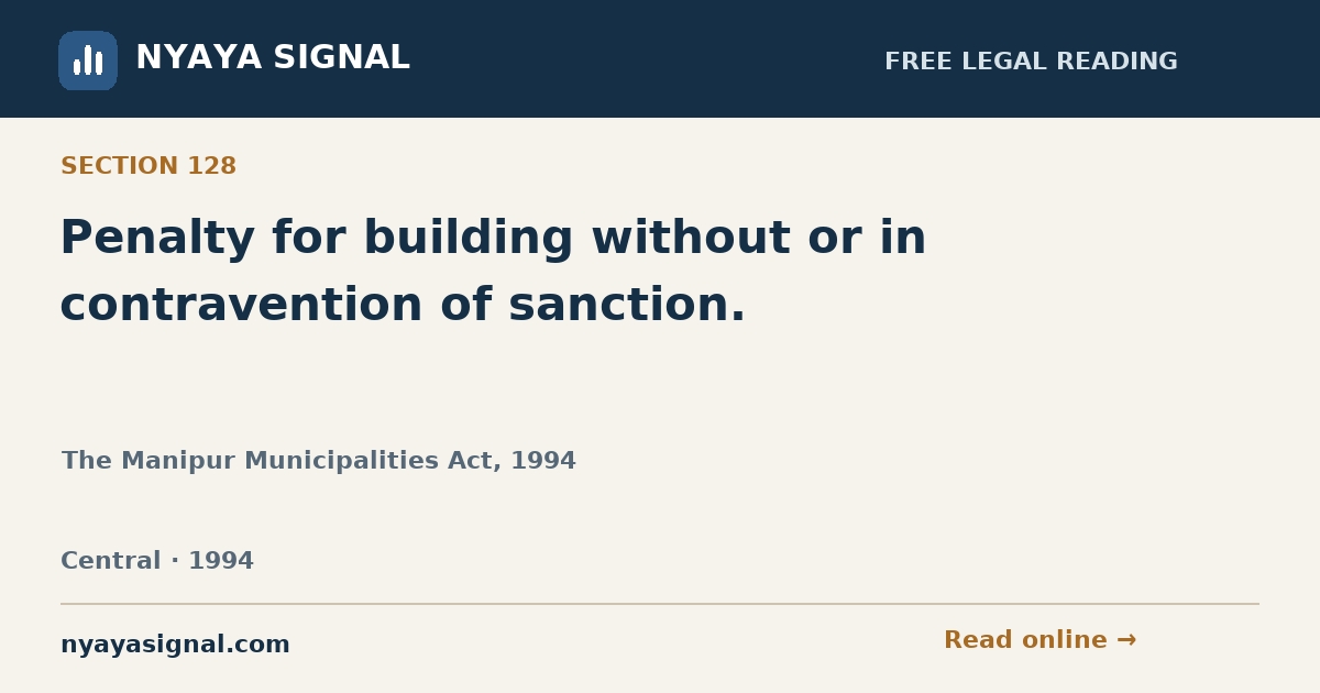 Section 128 — Penalty for building without or in contravention of sanction. | The Manipur Municipalities Act, 1994 | NYAYA SIGNAL