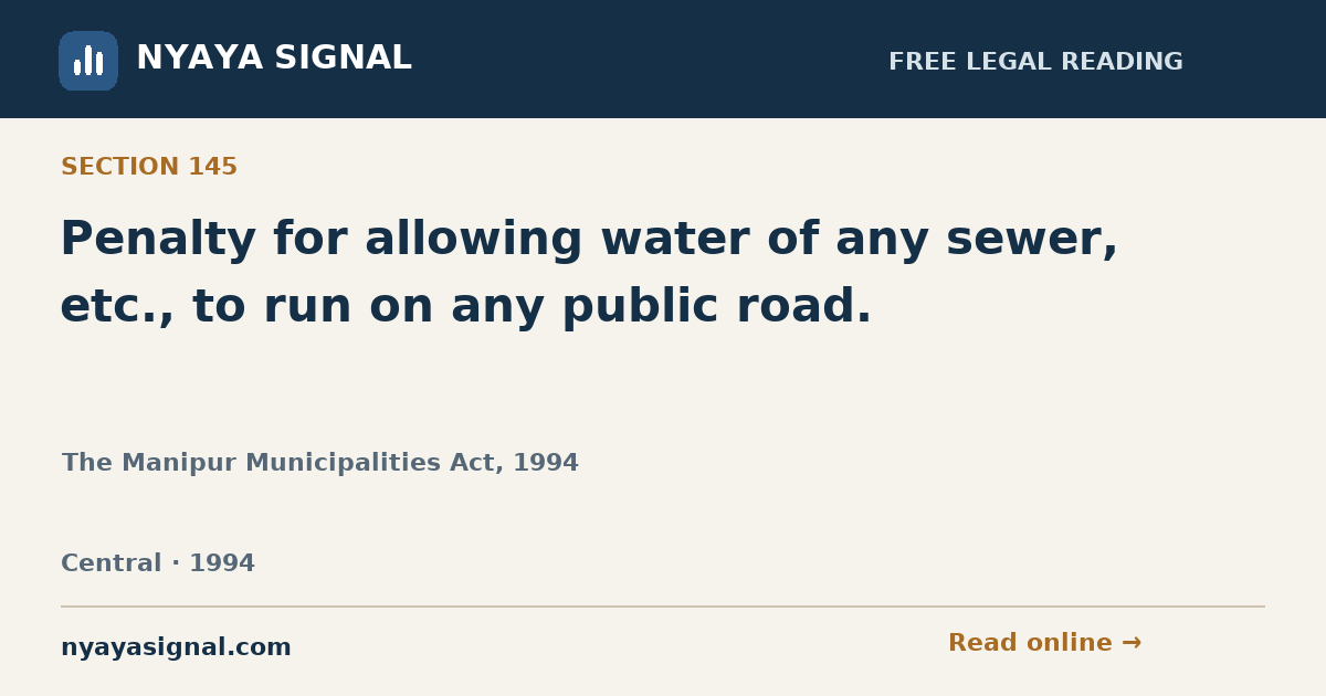 Section 145 — Penalty for allowing water of any sewer, etc., to run on any public road. | The Manipur Municipalities Act, 1994 | NYAYA SIGNAL