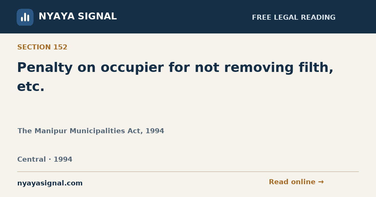 Section 152 — Penalty on occupier for not removing filth, etc. | The Manipur Municipalities Act, 1994 | NYAYA SIGNAL