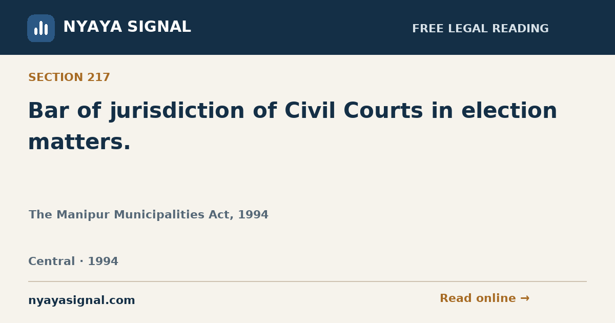 Section 217 — Bar of jurisdiction of Civil Courts in election matters. | The Manipur Municipalities Act, 1994 | NYAYA SIGNAL