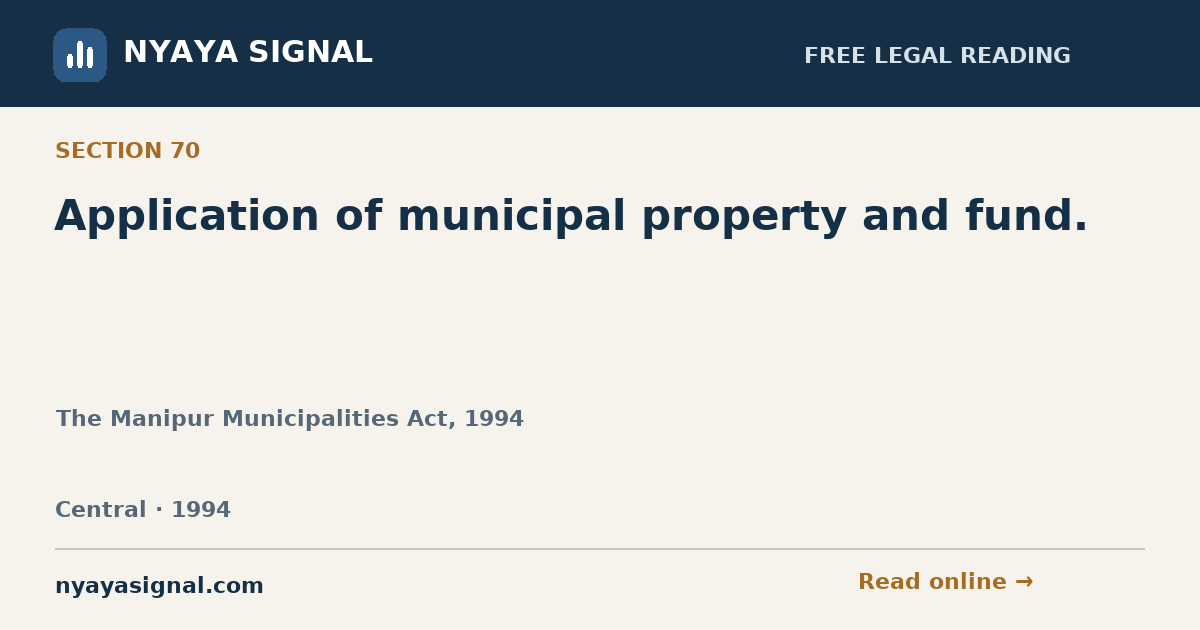 Section 70 — Application of municipal property and fund. | The Manipur Municipalities Act, 1994 | NYAYA SIGNAL
