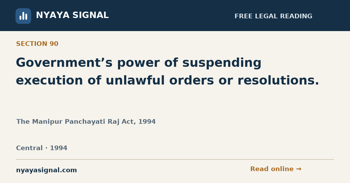 Section 90 — Government’s power of suspending execution of unlawful orders or resolutions. | The Manipur Panchayati Raj Act, 1994 | NYAYA SIGNAL