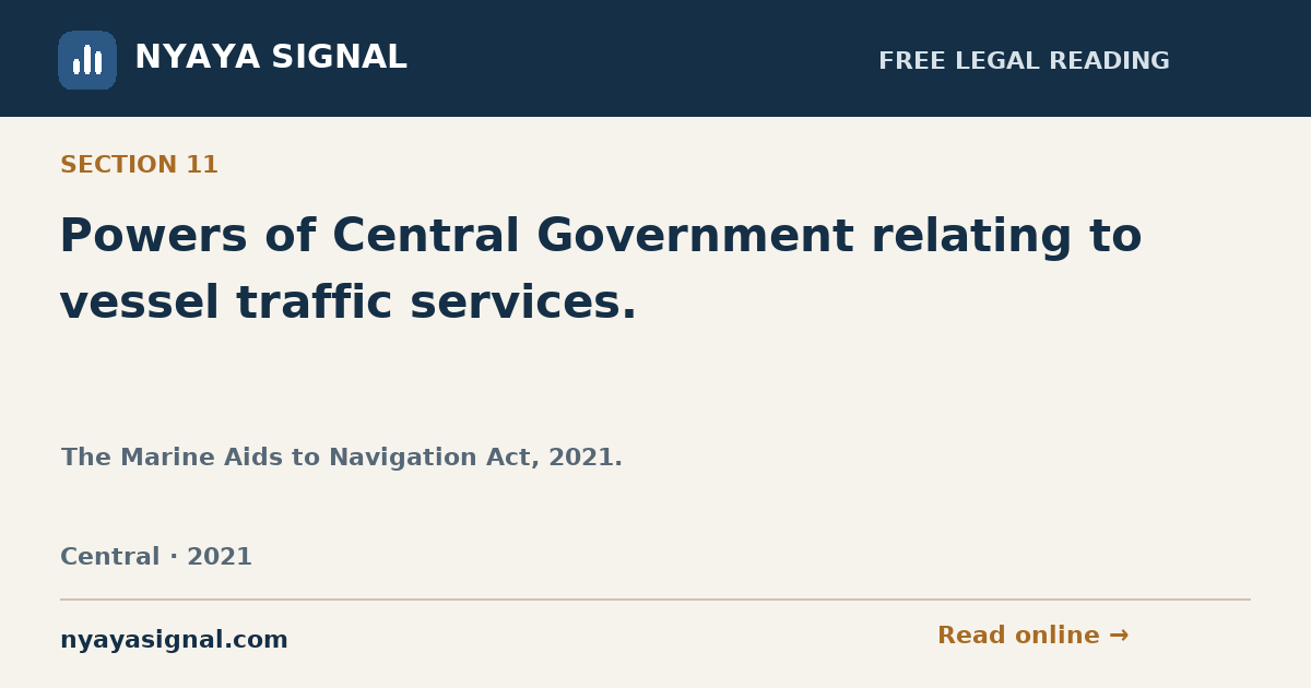 Section 11 — Powers of Central Government relating to vessel traffic services. | The Marine Aids to Navigation Act, 2021. | NYAYA SIGNAL