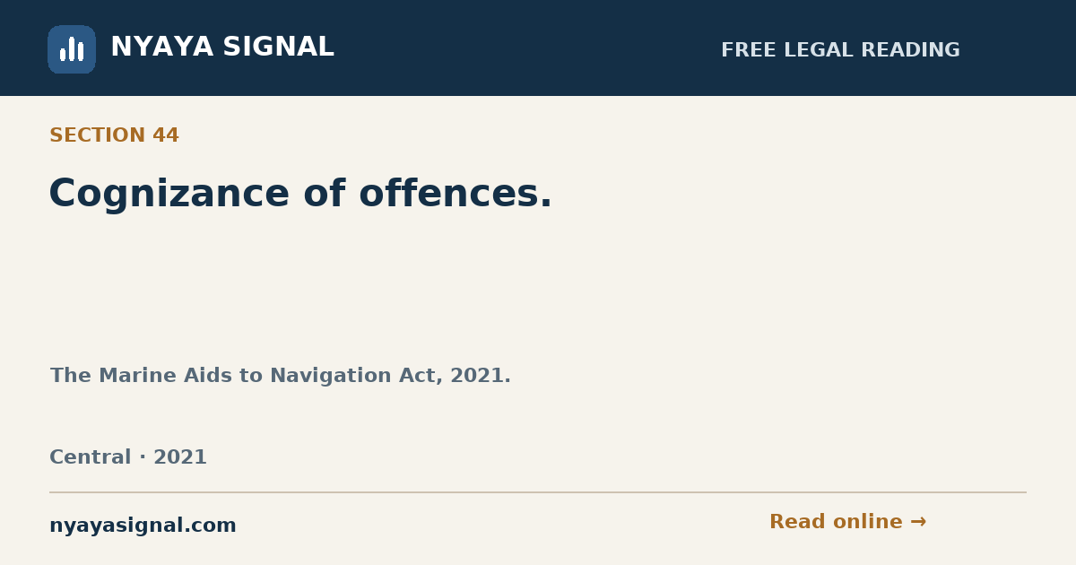 Section 44 — Cognizance of offences. | The Marine Aids to Navigation Act, 2021. | NYAYA SIGNAL