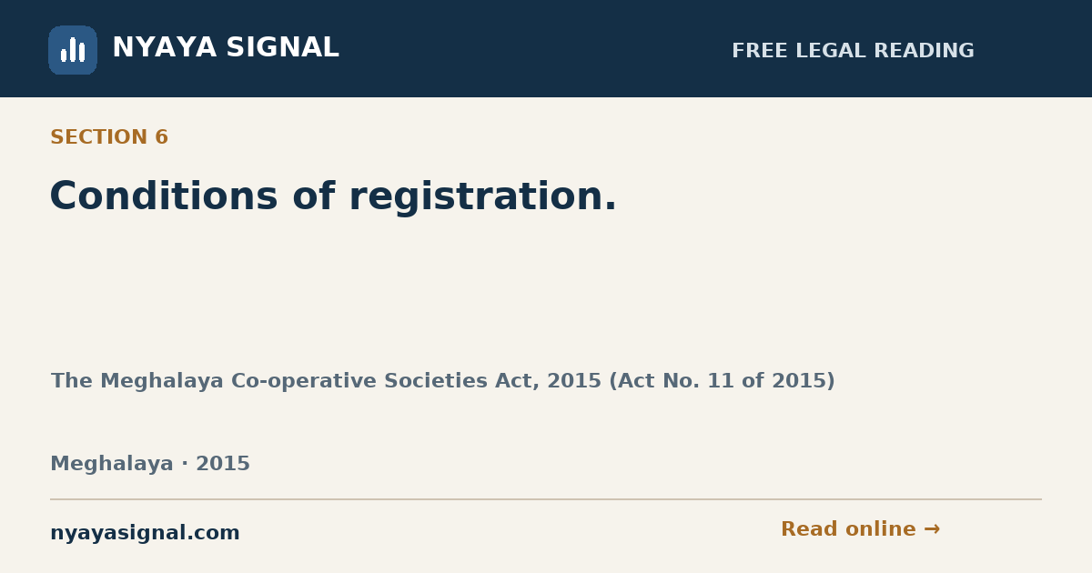 Section 6 — Conditions of registration. | The Meghalaya Co-operative Societies Act, 2015 (Act No. 11 of 2015) | NYAYA SIGNAL