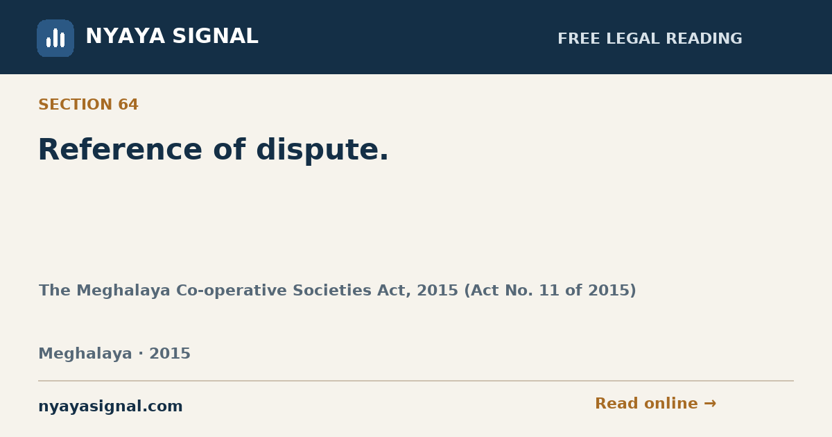 Section 64 — Reference of dispute. | The Meghalaya Co-operative Societies Act, 2015 (Act No. 11 of 2015) | NYAYA SIGNAL