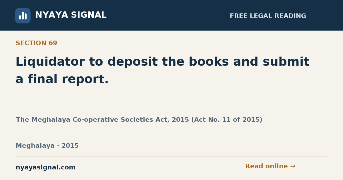 Section 69 — Liquidator to deposit the books and submit a final report. | The Meghalaya Co-operative Societies Act, 2015 (Act No. 11 of 2015) | NYAYA SIGNAL