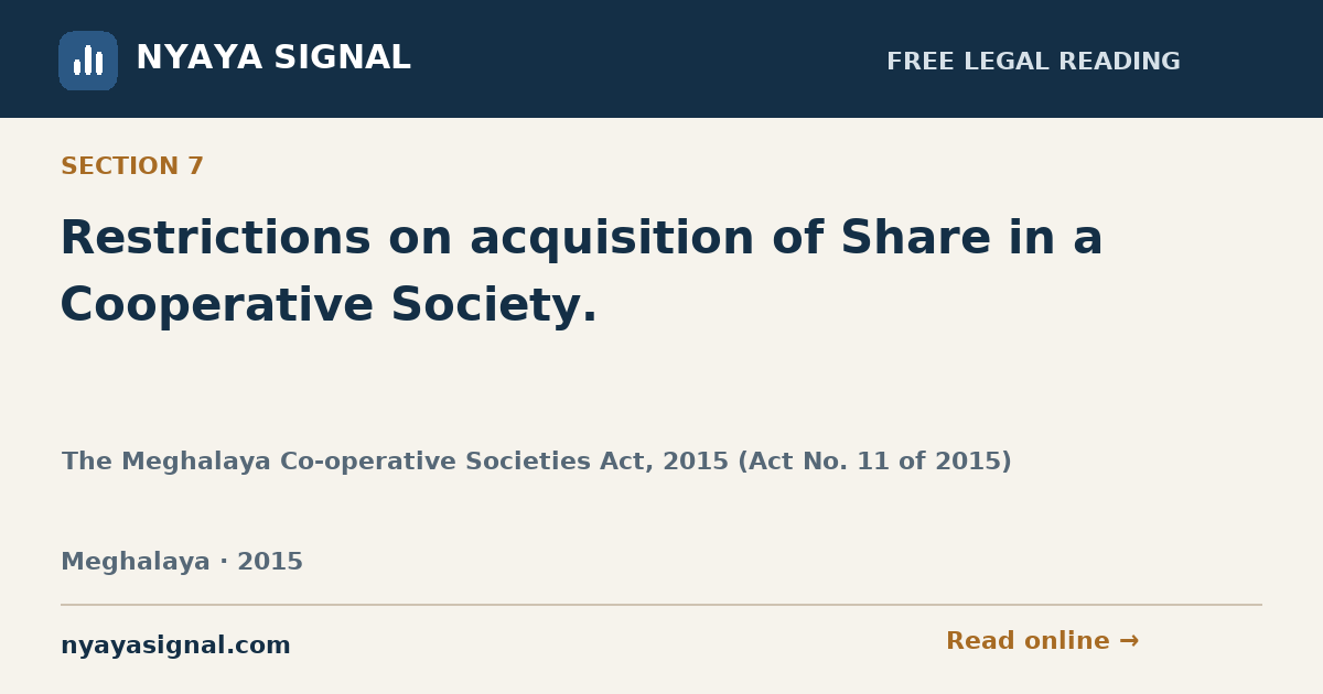 Section 7 — Restrictions on acquisition of Share in a Cooperative Society. | The Meghalaya Co-operative Societies Act, 2015 (Act No. 11 of 2015) | NYAYA SIGNAL