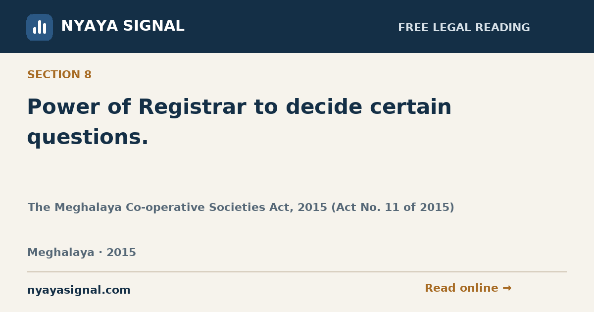 Section 8 — Power of Registrar to decide certain questions. | The Meghalaya Co-operative Societies Act, 2015 (Act No. 11 of 2015) | NYAYA SIGNAL