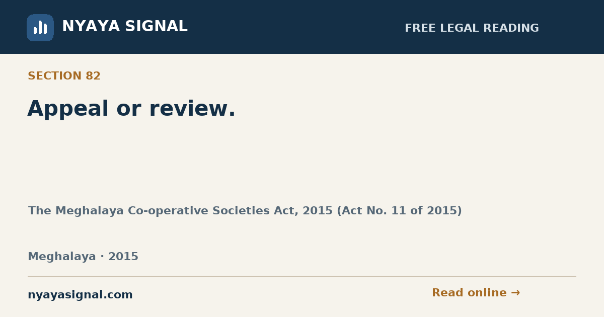 Section 82 — Appeal or review. | The Meghalaya Co-operative Societies Act, 2015 (Act No. 11 of 2015) | NYAYA SIGNAL
