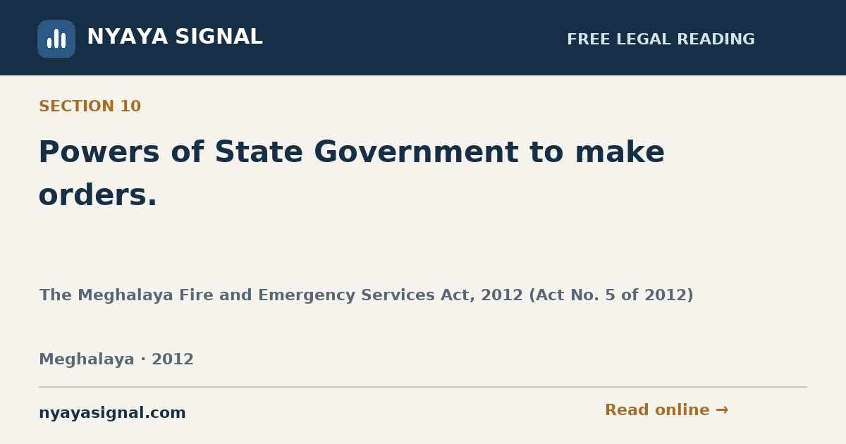 Section 10 — Powers of State Government to make orders. | The Meghalaya Fire and Emergency Services Act, 2012 (Act No. 5 of 2012) | NYAYA SIGNAL
