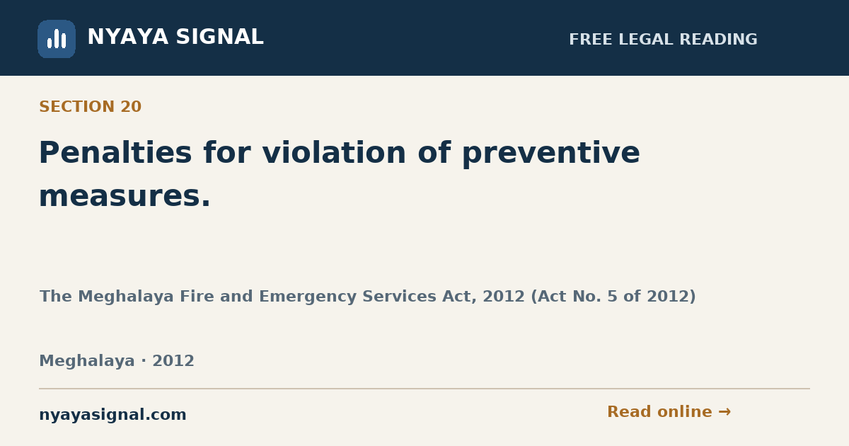 Section 20 — Penalties for violation of preventive measures. | The Meghalaya Fire and Emergency Services Act, 2012 (Act No. 5 of 2012) | NYAYA SIGNAL