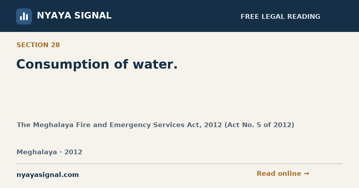 Section 28 — Consumption of water. | The Meghalaya Fire and Emergency Services Act, 2012 (Act No. 5 of 2012) | NYAYA SIGNAL