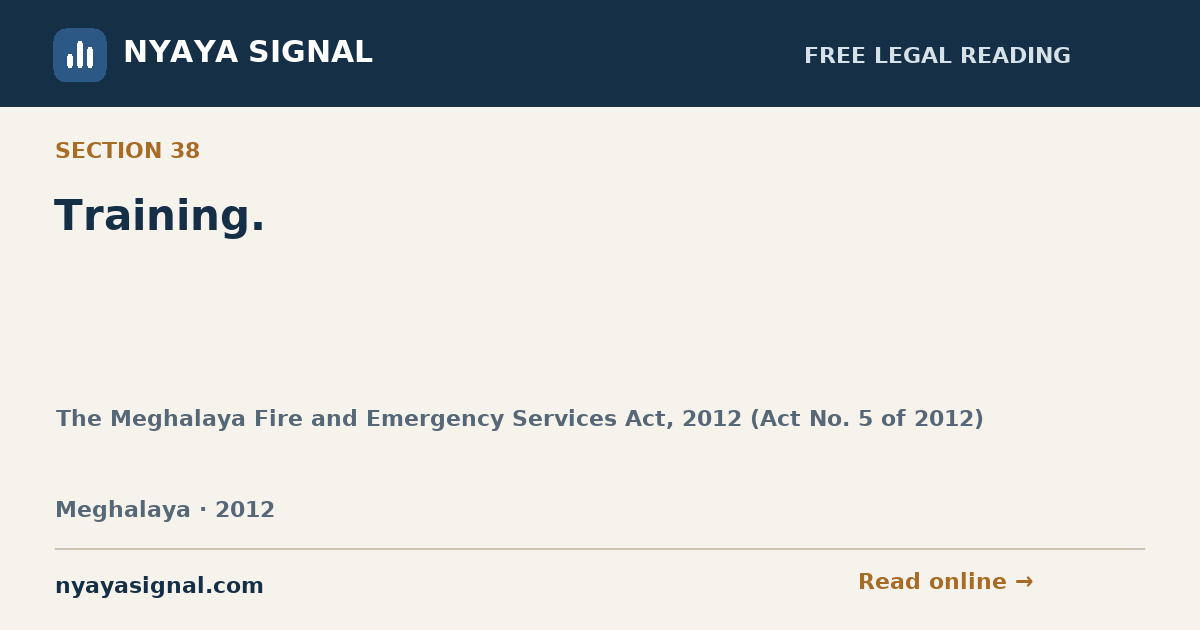 Section 38 — Training. | The Meghalaya Fire and Emergency Services Act, 2012 (Act No. 5 of 2012) | NYAYA SIGNAL