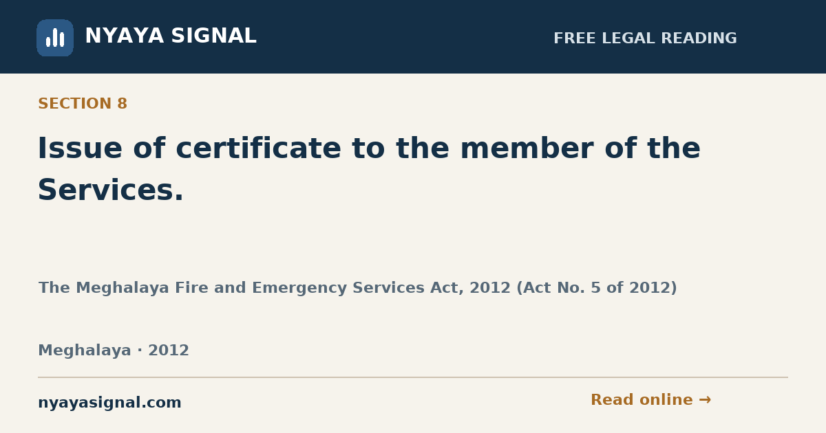 Section 8 — Issue of certificate to the member of the Services. | The Meghalaya Fire and Emergency Services Act, 2012 (Act No. 5 of 2012) | NYAYA SIGNAL