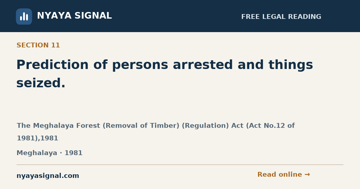 Section 11 — Prediction of persons arrested and things seized. | The Meghalaya Forest (Removal of Timber) (Regulation) Act (Act No.12 of 1981),1981 | NYAYA SIGNAL