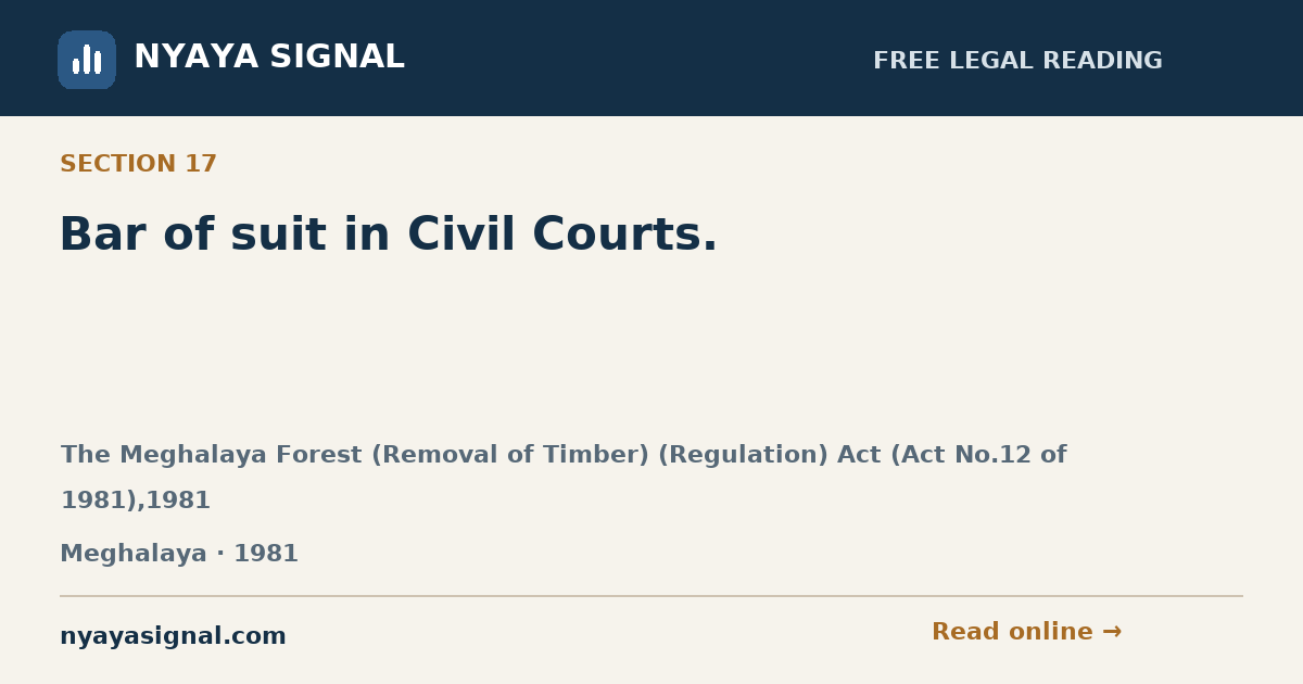 Section 17 — Bar of suit in Civil Courts. | The Meghalaya Forest (Removal of Timber) (Regulation) Act (Act No.12 of 1981),1981 | NYAYA SIGNAL
