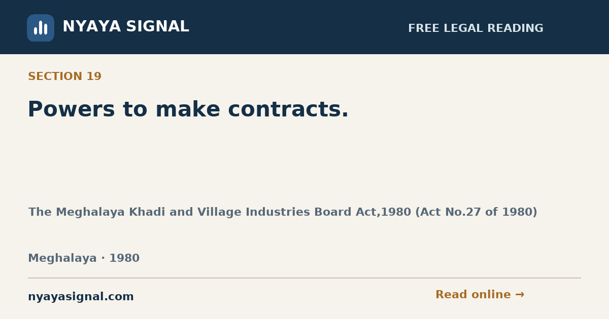 Section 19 — Powers to make contracts. | The Meghalaya Khadi and Village Industries Board Act,1980 (Act No.27 of 1980) | NYAYA SIGNAL