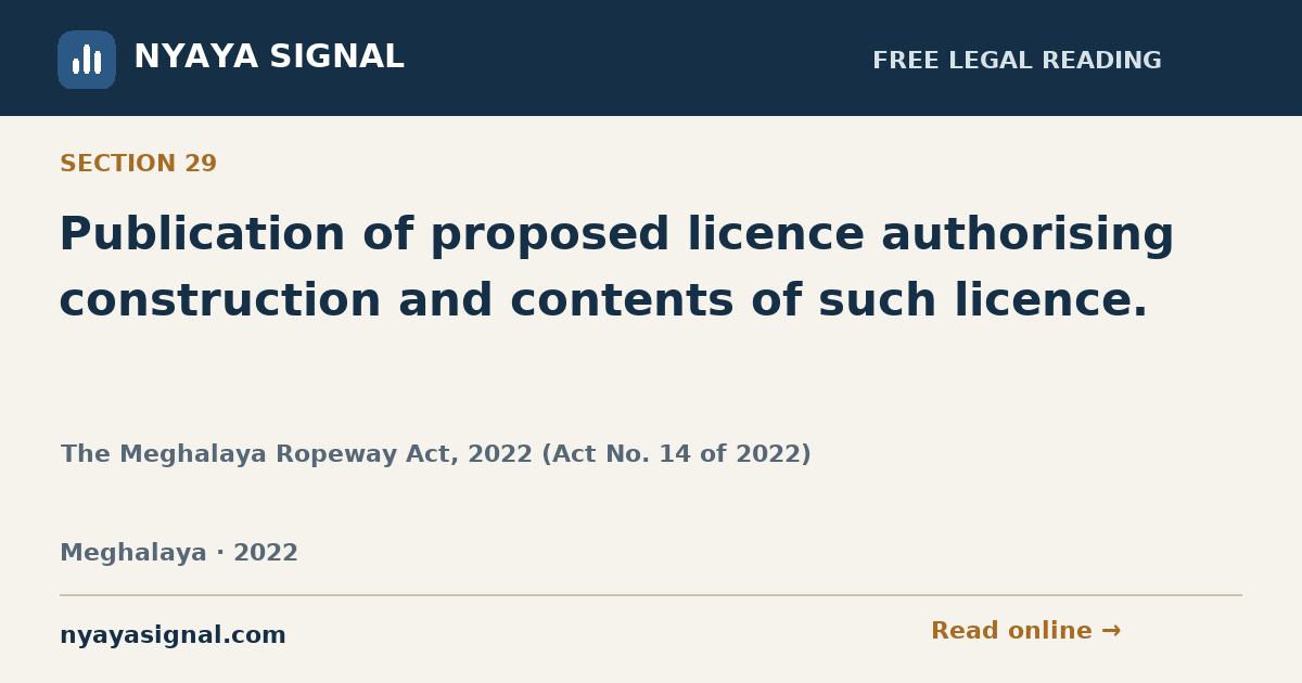 Section 29 — Publication of proposed licence authorising construction and contents of such licence. | The Meghalaya Ropeway Act, 2022 (Act No. 14 of 2022) | NYAYA SIGNAL
