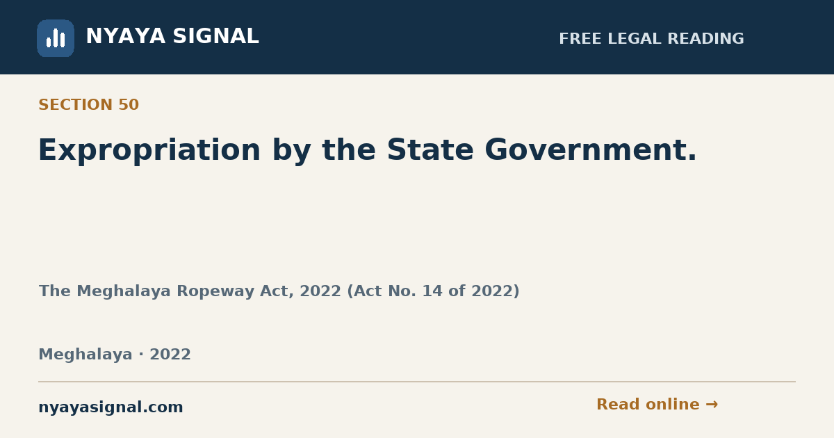 Section 50 — Expropriation by the State Government. | The Meghalaya Ropeway Act, 2022 (Act No. 14 of 2022) | NYAYA SIGNAL