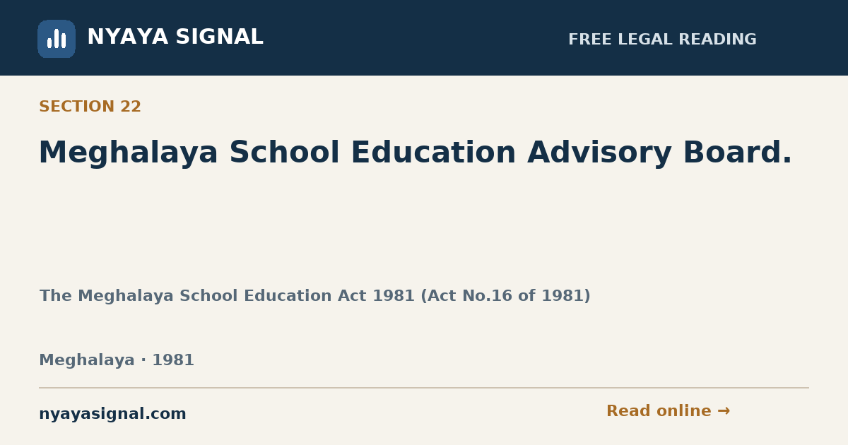 Section 22 — Meghalaya School Education Advisory Board. | The Meghalaya School Education Act 1981 (Act No.16 of 1981) | NYAYA SIGNAL